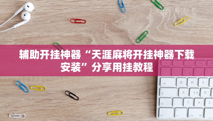 辅助开挂神器“天涯麻将开挂神器下载安装”分享用挂教程