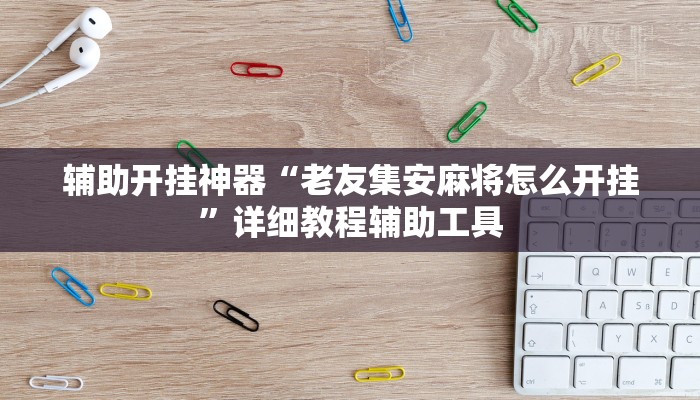 教程辅助“中至吉安麻将开挂神器下载安装”其实确实有挂