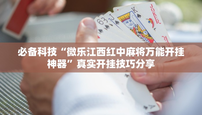 必备科技“微乐江西红中麻将万能开挂神器”真实开挂技巧分享