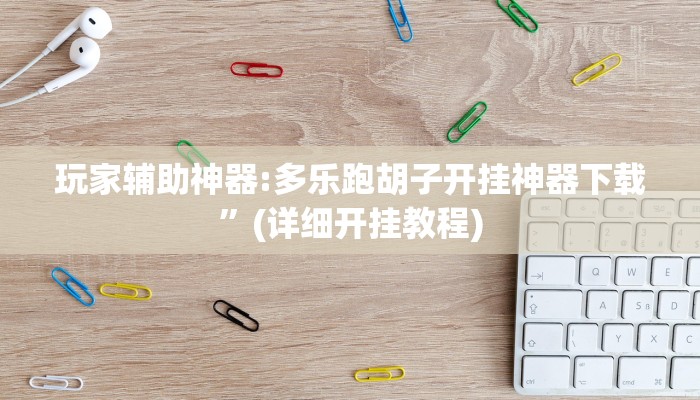 玩家辅助神器:多乐跑胡子开挂神器下载”(详细开挂教程)