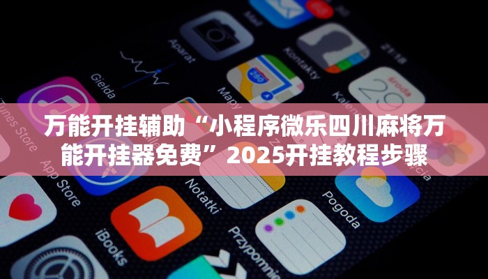 万能开挂辅助“小程序微乐四川麻将万能开挂器免费”2025开挂教程步骤