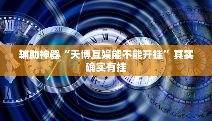 辅助神器“天博互娱能不能开挂”其实确实有挂