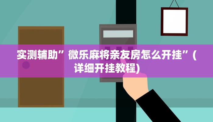 实测辅助”微乐麻将亲友房怎么开挂”(详细开挂教程)
