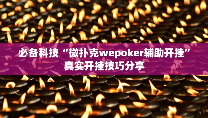 必备科技“微扑克wepoker辅助开挂”真实开挂技巧分享