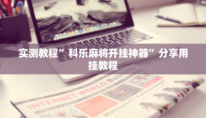 实测教程”科乐麻将开挂神器”分享用挂教程