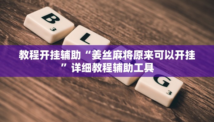 教程开挂辅助“姜丝麻将原来可以开挂”详细教程辅助工具