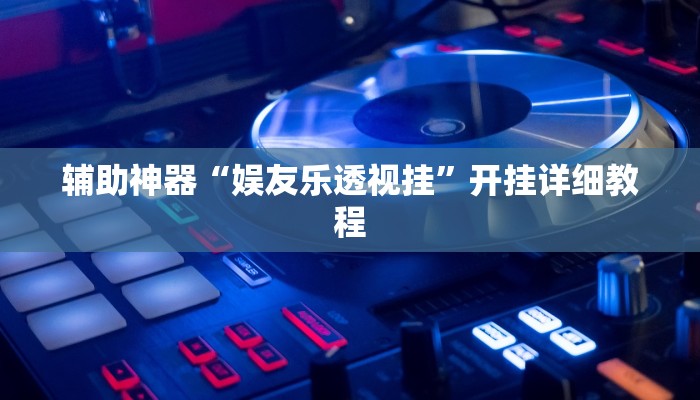 辅助神器“娱友乐透视挂”开挂详细教程