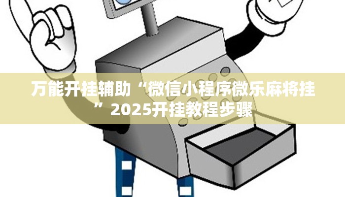 万能开挂辅助“微信小程序微乐麻将挂”2025开挂教程步骤