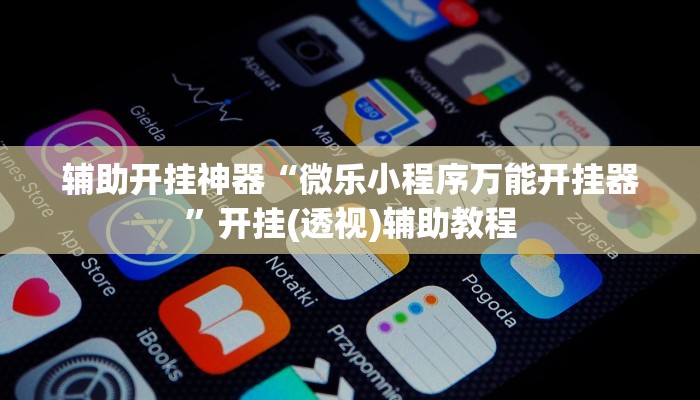 辅助开挂神器“微乐小程序万能开挂器”开挂(透视)辅助教程