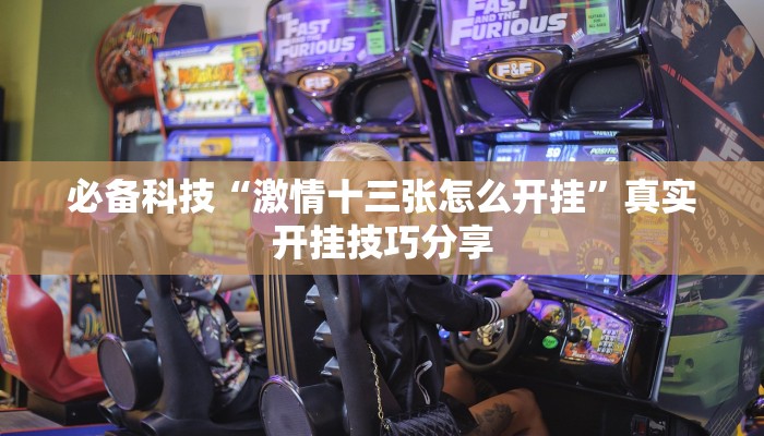 必备科技“激情十三张怎么开挂”真实开挂技巧分享