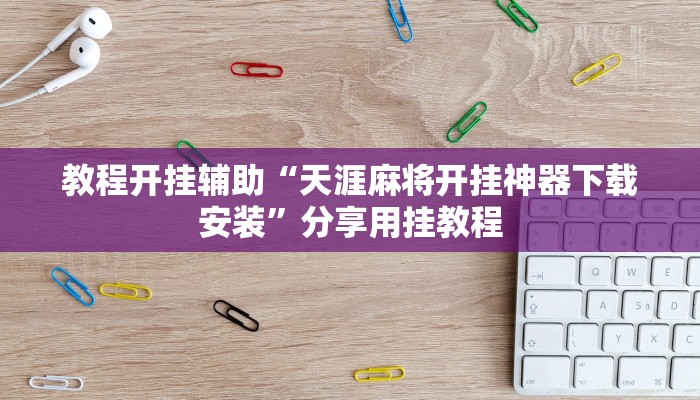 教程开挂辅助“天涯麻将开挂神器下载安装”分享用挂教程