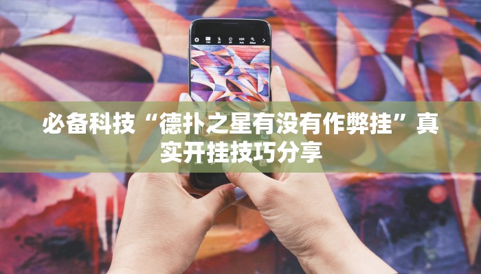 必备科技“德扑之星有没有作弊挂”真实开挂技巧分享