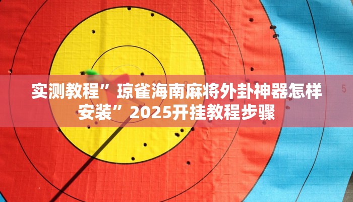 实测教程”琼雀海南麻将外卦神器怎样安装”2025开挂教程步骤
