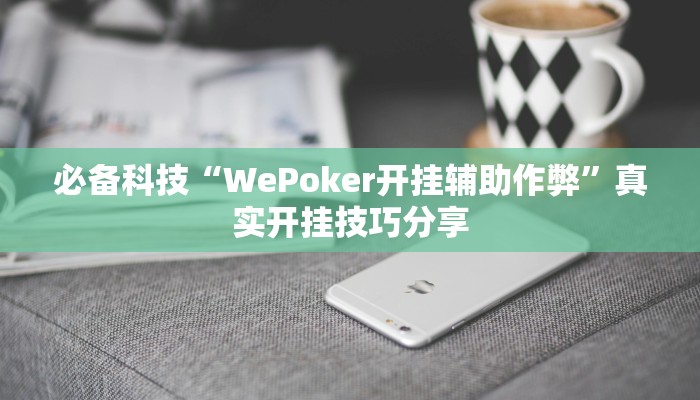 必备科技“WePoker开挂辅助作弊”真实开挂技巧分享