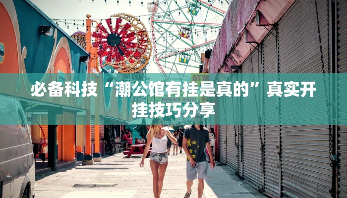 必备科技“潮公馆有挂是真的”真实开挂技巧分享