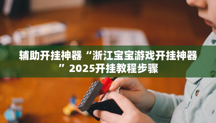 辅助开挂神器“浙江宝宝游戏开挂神器”2025开挂教程步骤