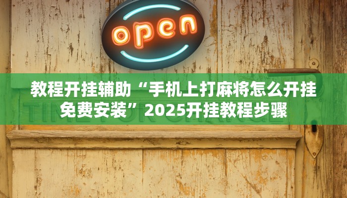 教程开挂辅助“手机上打麻将怎么开挂免费安装”2025开挂教程步骤