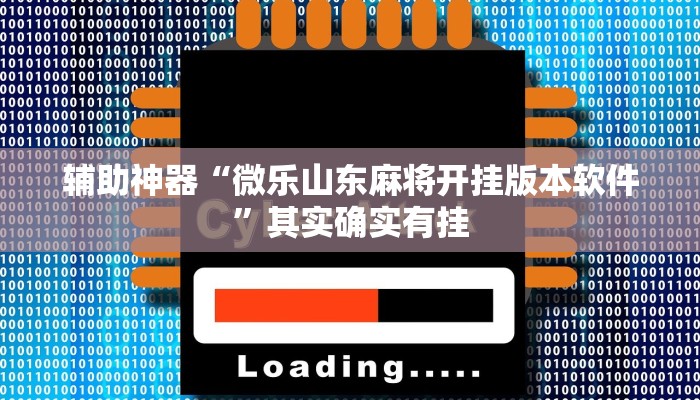 辅助神器“微乐山东麻将开挂版本软件”其实确实有挂