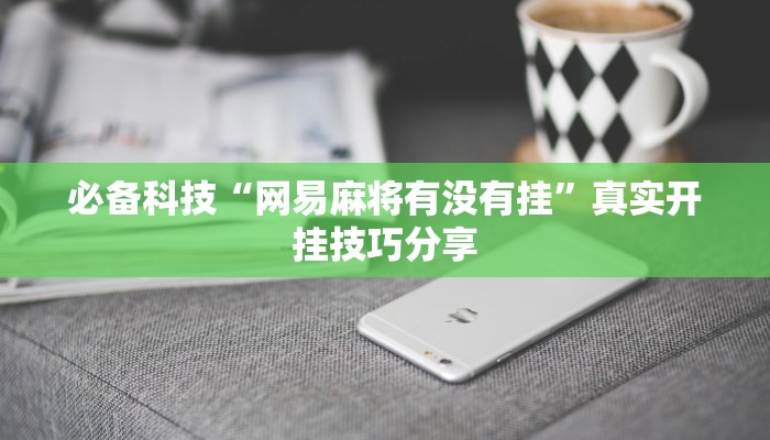 必备科技“网易麻将有没有挂”真实开挂技巧分享