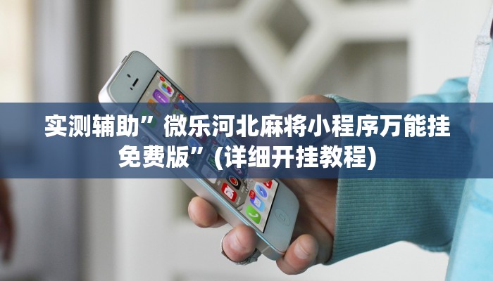 实测辅助”微乐河北麻将小程序万能挂免费版”(详细开挂教程)