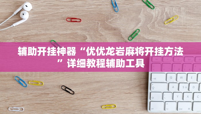 辅助开挂神器“优优龙岩麻将开挂方法”详细教程辅助工具