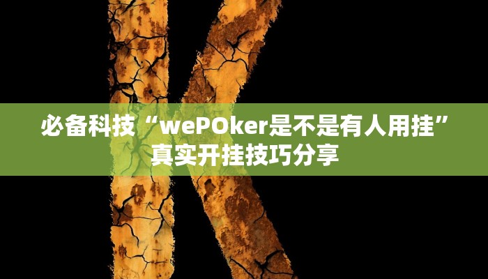 必备科技“wePOker是不是有人用挂”真实开挂技巧分享