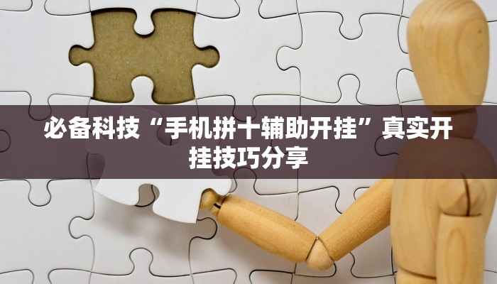 必备科技“手机拼十辅助开挂”真实开挂技巧分享