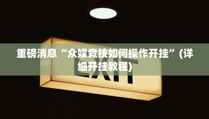 重磅消息“众娱竞技如何操作开挂”(详细开挂教程)